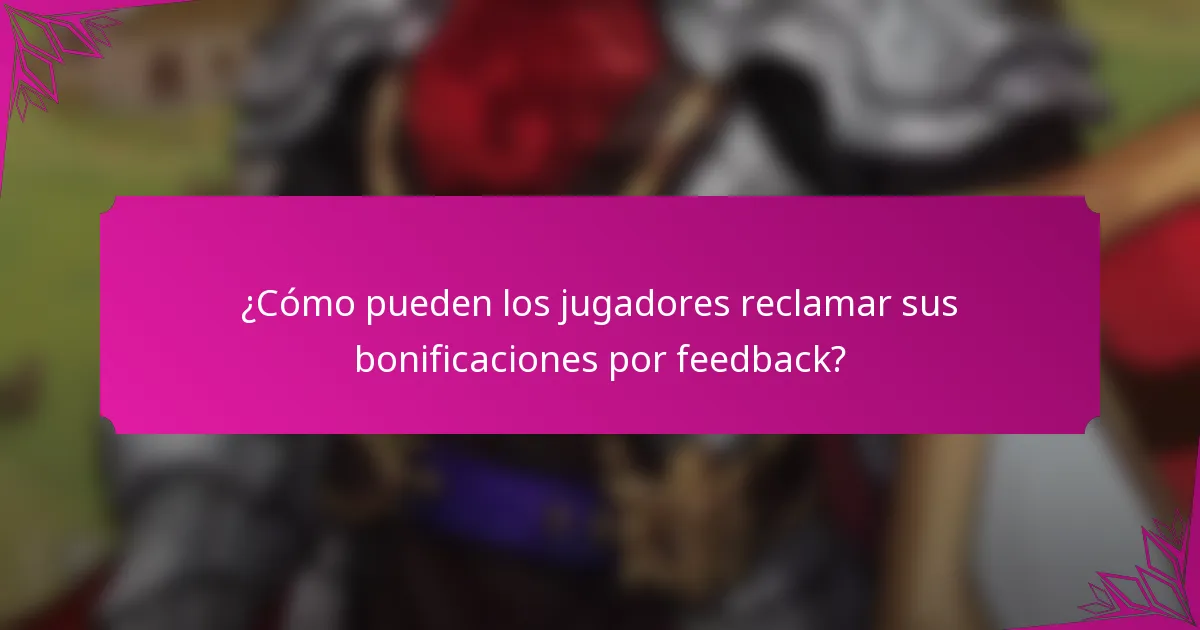 ¿Cómo pueden los jugadores reclamar sus bonificaciones por feedback?
