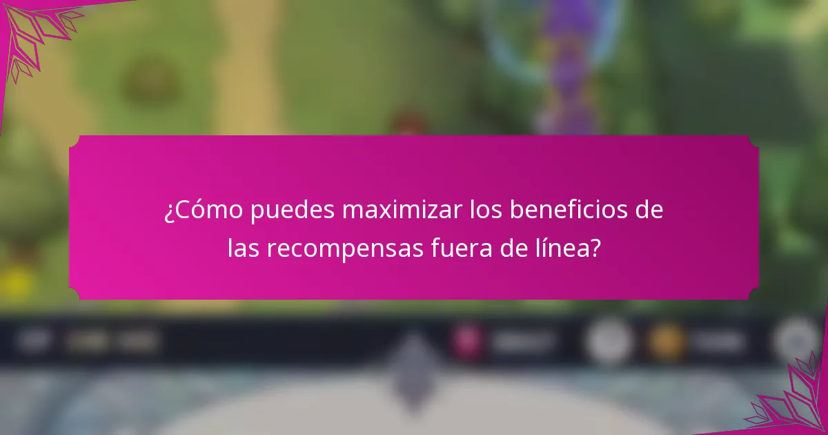 ¿Cómo puedes maximizar los beneficios de las recompensas fuera de línea?