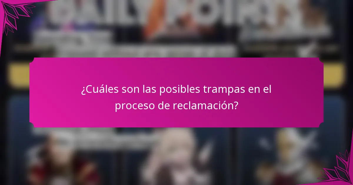 ¿Cuáles son las posibles trampas en el proceso de reclamación?