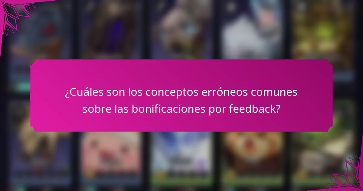 ¿Cuáles son los conceptos erróneos comunes sobre las bonificaciones por feedback?