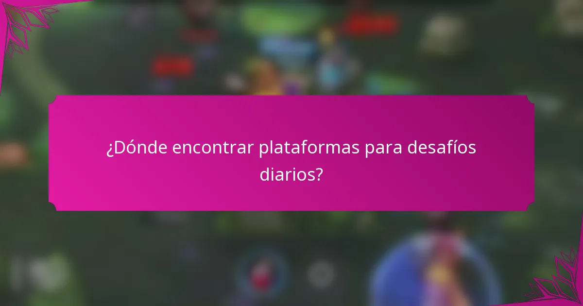 ¿Dónde encontrar plataformas para desafíos diarios?