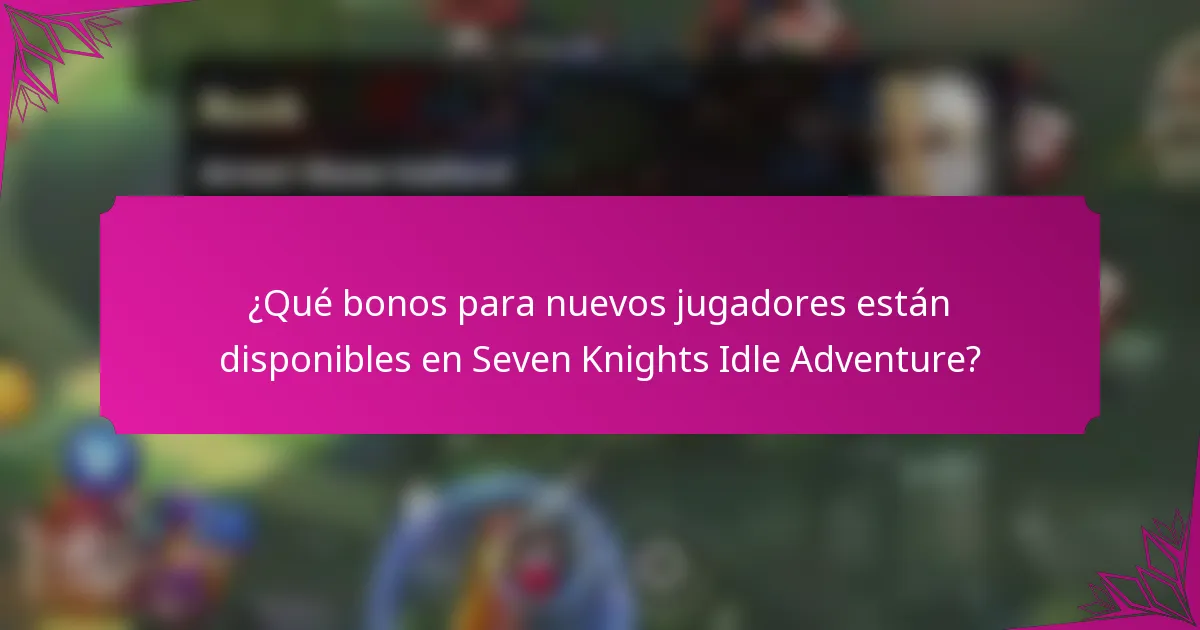 ¿Qué bonos para nuevos jugadores están disponibles en Seven Knights Idle Adventure?