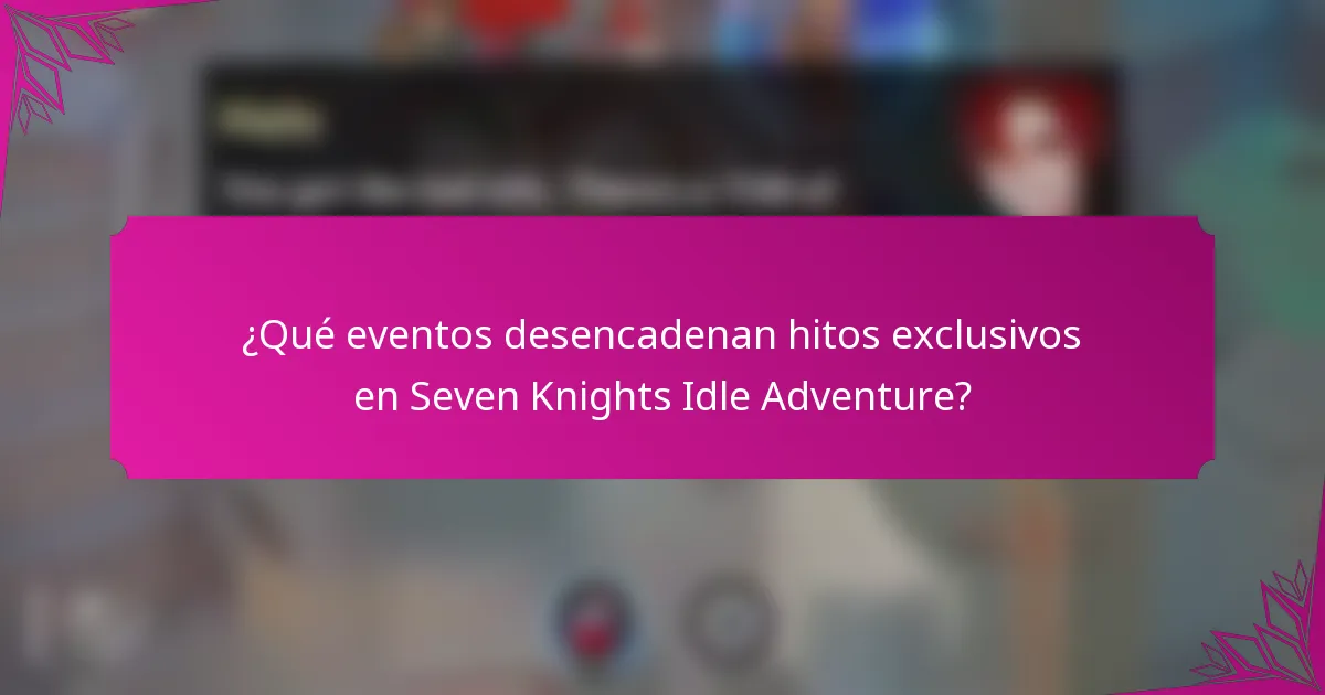 ¿Qué eventos desencadenan hitos exclusivos en Seven Knights Idle Adventure?