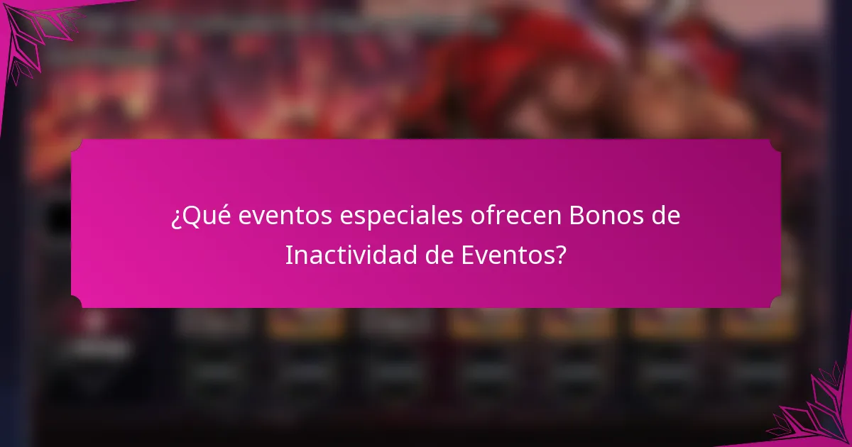 ¿Qué eventos especiales ofrecen Bonos de Inactividad de Eventos?