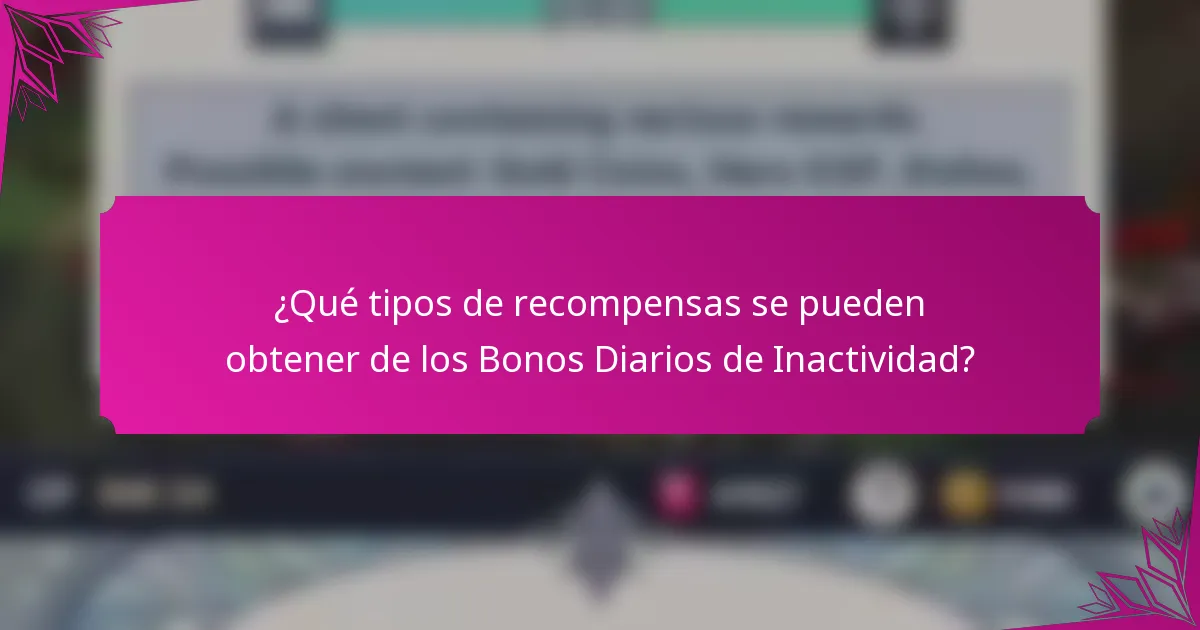 ¿Qué tipos de recompensas se pueden obtener de los Bonos Diarios de Inactividad?